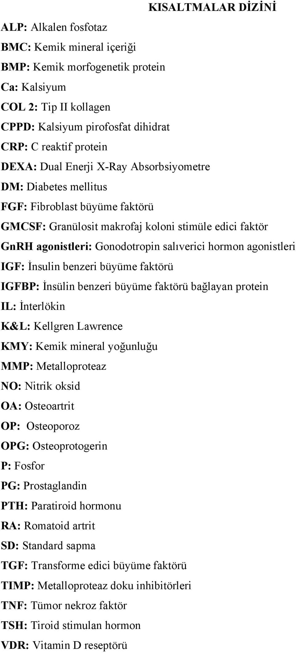 agonistleri IGF: İnsulin benzeri büyüme faktörü IGFBP: İnsülin benzeri büyüme faktörü bağlayan protein IL: İnterlökin K&L: Kellgren Lawrence KMY: Kemik mineral yoğunluğu MMP: Metalloproteaz NO: