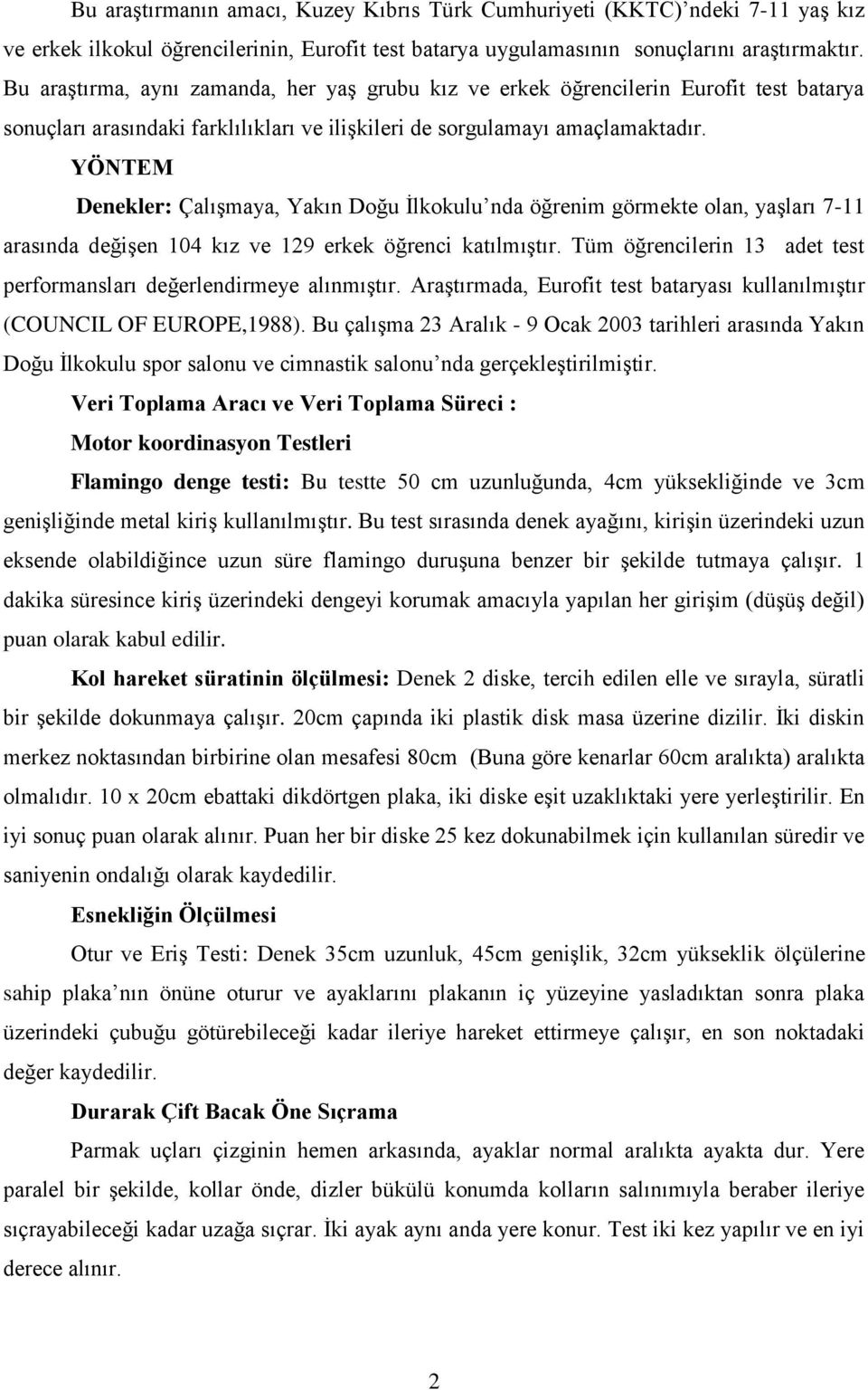 YÖNTEM Denekler: Çalışmaya, Yakın Doğu İlkokulu nda öğrenim görmekte olan, yaşları 7-11 arasında değişen 104 kız ve 129 erkek öğrenci katılmıştır.