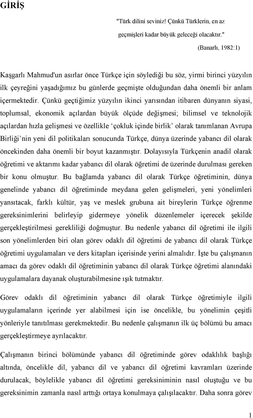 Çünkü geçtiğimiz yüzyılın ikinci yarısından itibaren dünyanın siyasi, toplumsal, ekonomik açılardan büyük ölçüde değişmesi; bilimsel ve teknolojik açılardan hızla gelişmesi ve özellikle çokluk içinde