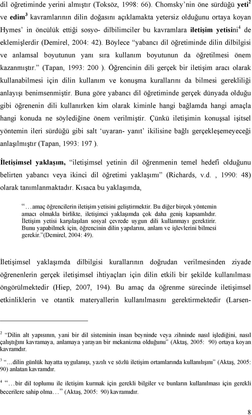 eklemişlerdir (Demirel, 2004: 42). Böylece yabancı dil öğretiminde dilin dilbilgisi ve anlamsal boyutunun yanı sıra kullanım boyutunun da öğretilmesi önem kazanmıştır. (Tapan, 1993: 200 ).