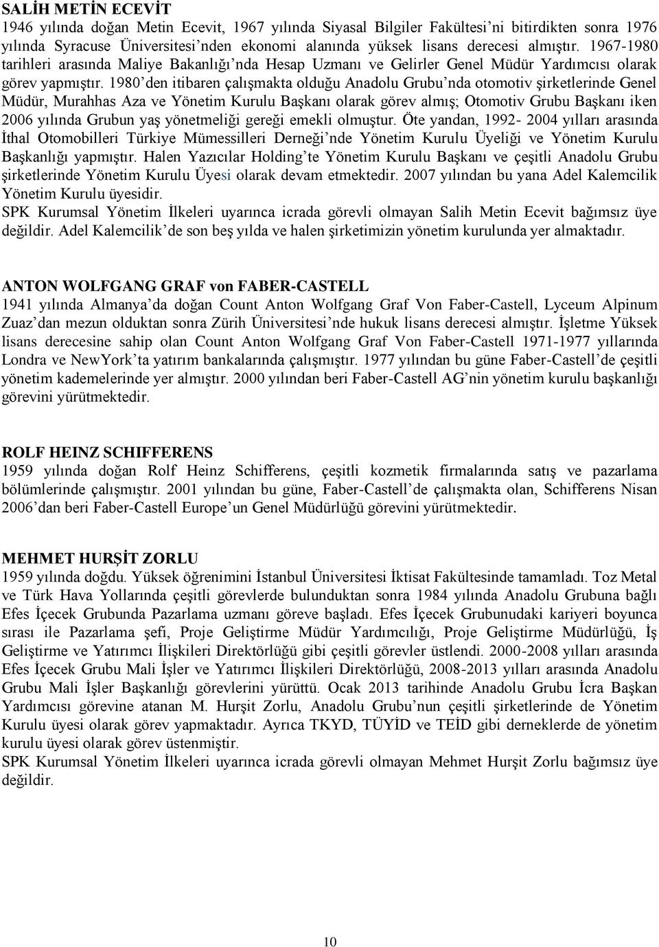 1980 den itibaren çalışmakta olduğu Anadolu Grubu nda otomotiv şirketlerinde Genel Müdür, Murahhas Aza ve Yönetim Kurulu Başkanı olarak görev almış; Otomotiv Grubu Başkanı iken 2006 yılında Grubun