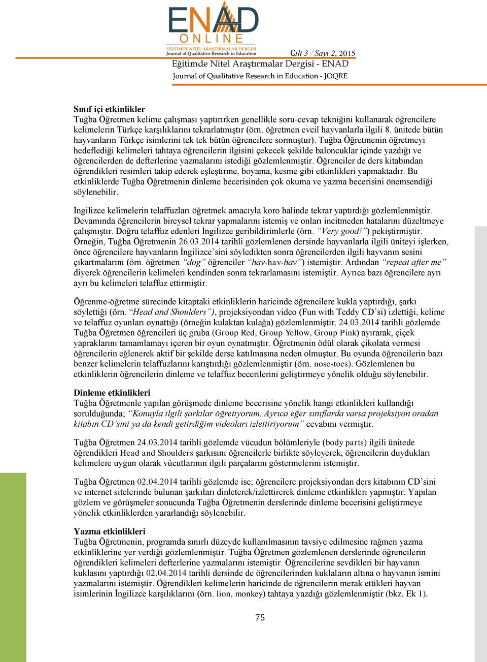 Tuğba Öğretmenin öğretmeyi hedeflediği kelimeleri tahtaya öğrencilerin ilgisini çekecek ekilde baloncuklar içinde yazdığı ve öğrencilerden de defterlerine yazmalarını istediği gözlemlenmitir.