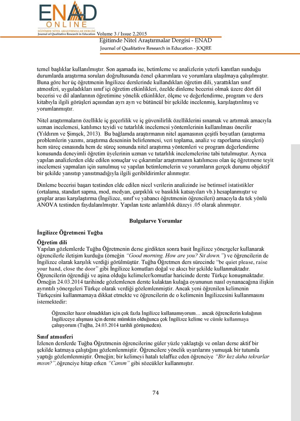 Buna göre her üç öğretmenin Ġngilizce derslerinde kullandıkları öğretim dili, yarattıkları sınıf atmosferi, uyguladıkları sınıf içi öğretim etkinlikleri, özelde dinleme becerisi olmak üzere dört dil