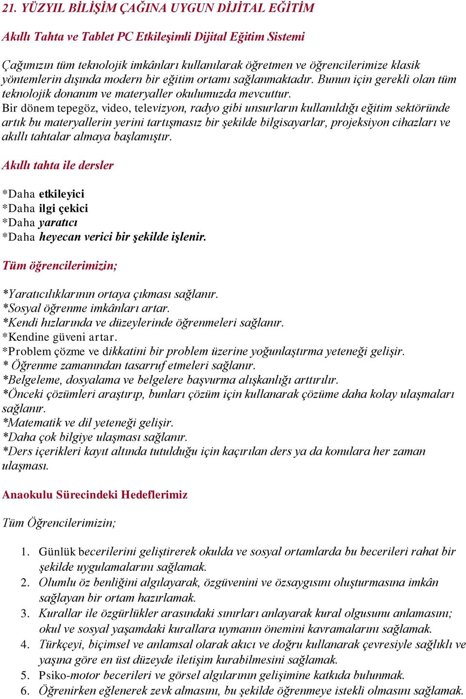 Bir dönem tepegöz, video, televizyon, radyo gibi unsurların kullanıldığı eğitim sektöründe artık bu materyallerin yerini tartışmasız bir şekilde bilgisayarlar, projeksiyon cihazları ve akıllı