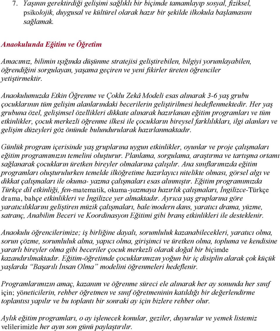 yetiştirmektir. Anaokulumuzda Etkin Öğrenme ve Çoklu Zekâ Modeli esas alınarak 3-6 yaş grubu çocuklarının tüm gelişim alanlarındaki becerilerin geliştirilmesi hedeflenmektedir.