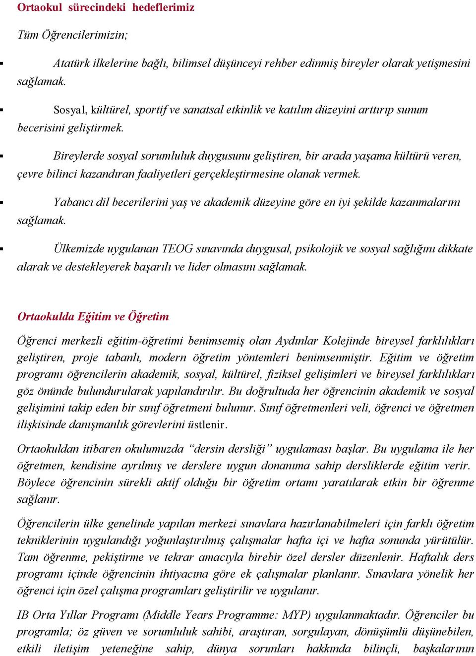 Bireylerde sosyal sorumluluk duygusunu geliştiren, bir arada yaşama kültürü veren, çevre bilinci kazandıran faaliyetleri gerçekleştirmesine olanak vermek.