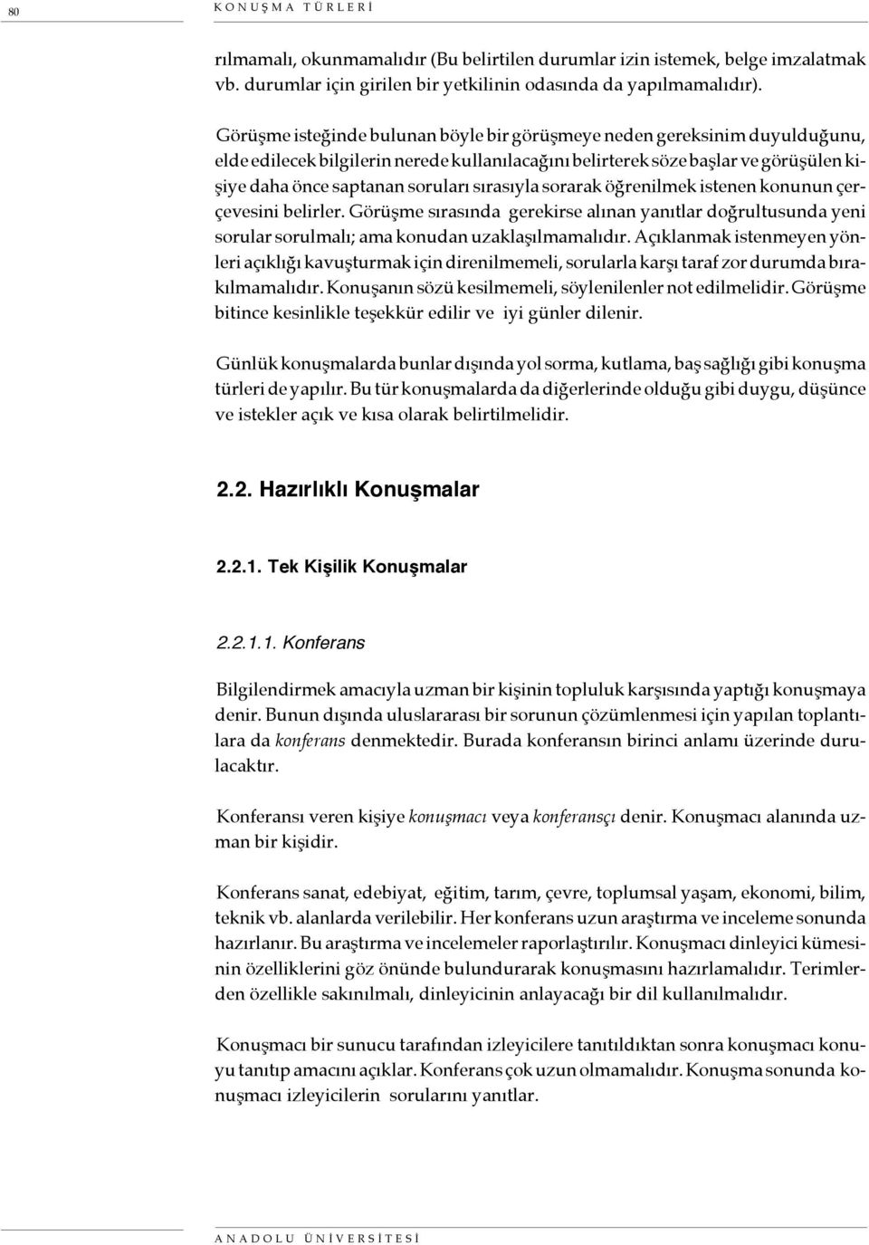 sırasıyla sorarak öğrenilmek istenen konunun çerçevesini belirler. Görüşme sırasında gerekirse alınan yanıtlar doğrultusunda yeni sorular sorulmalı; ama konudan uzaklaşılmamalıdır.