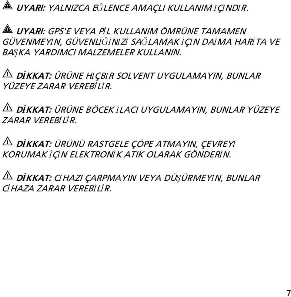 MALZEMELER KULLANIN. DİKKAT: ÜRÜNE HİÇBİR SOLVENT UYGULAMAYIN, BUNLAR YÜZEYE ZARAR VEREBİLİR.