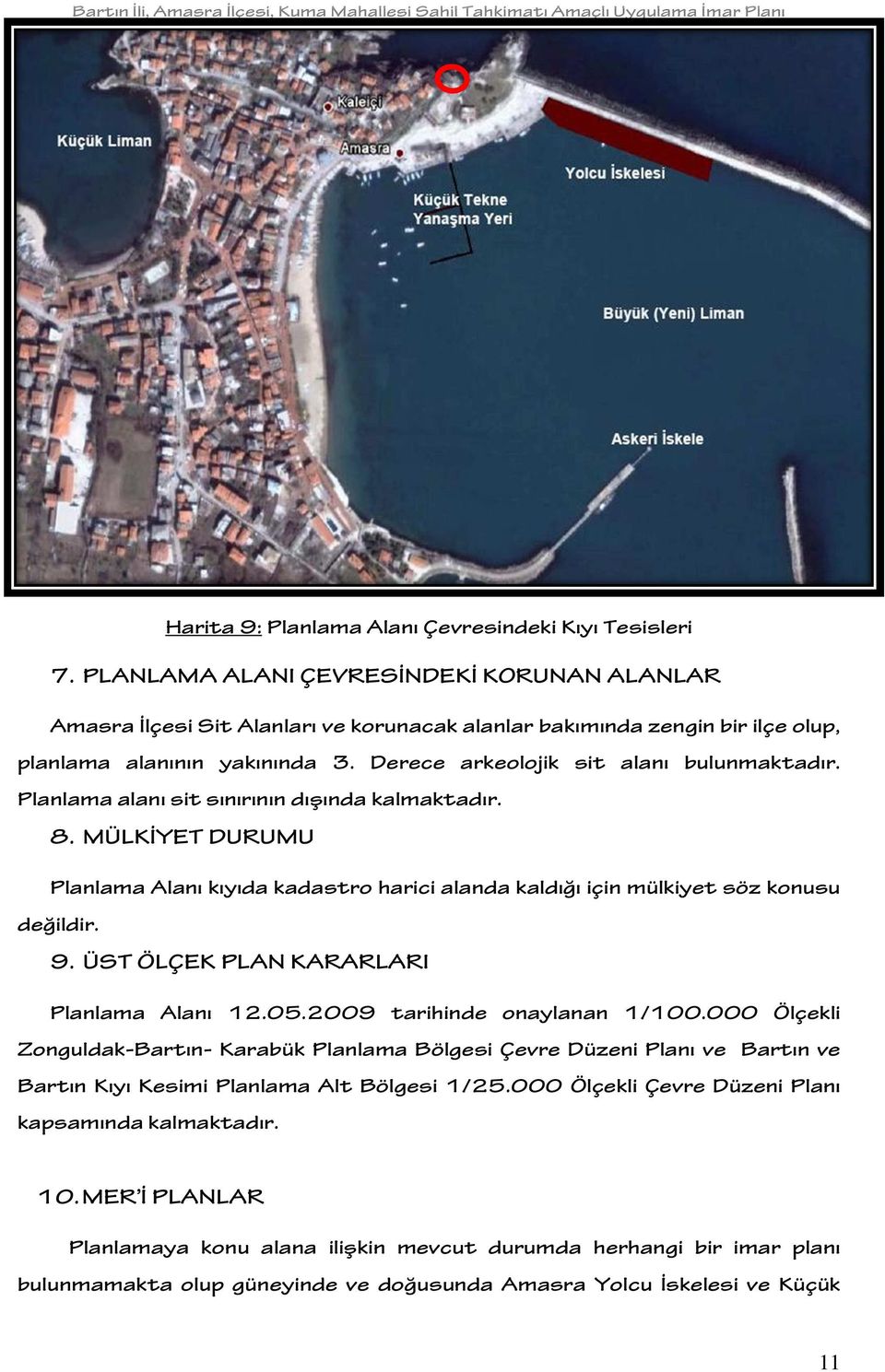 Planlama alanı sit sınırının dışında kalmaktadır. 8. MÜLKİYET DURUMU Planlama Alanı kıyıda kadastro harici alanda kaldığı için mülkiyet söz konusu değildir. 9.