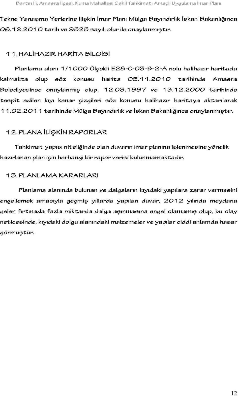 12.2000 tarihinde tespit edilen kıyı kenar çizgileri söz konusu halihazır haritaya aktarılarak 11.02.2011 tarihinde Mülga Bayındırlık ve İskan Bakanlığınca onaylanmıştır. 12.