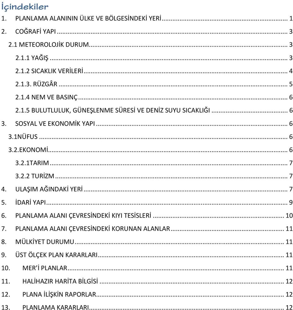 2.2 TURİZM... 7 4. ULAŞIM AĞINDAKİ YERİ... 7 5. İDARİ YAPI... 9 6. PLANLAMA ALANI ÇEVRESİNDEKİ KIYI TESİSLERİ... 10 7. PLANLAMA ALANI ÇEVRESİNDEKİ KORUNAN ALANLAR... 11 8.