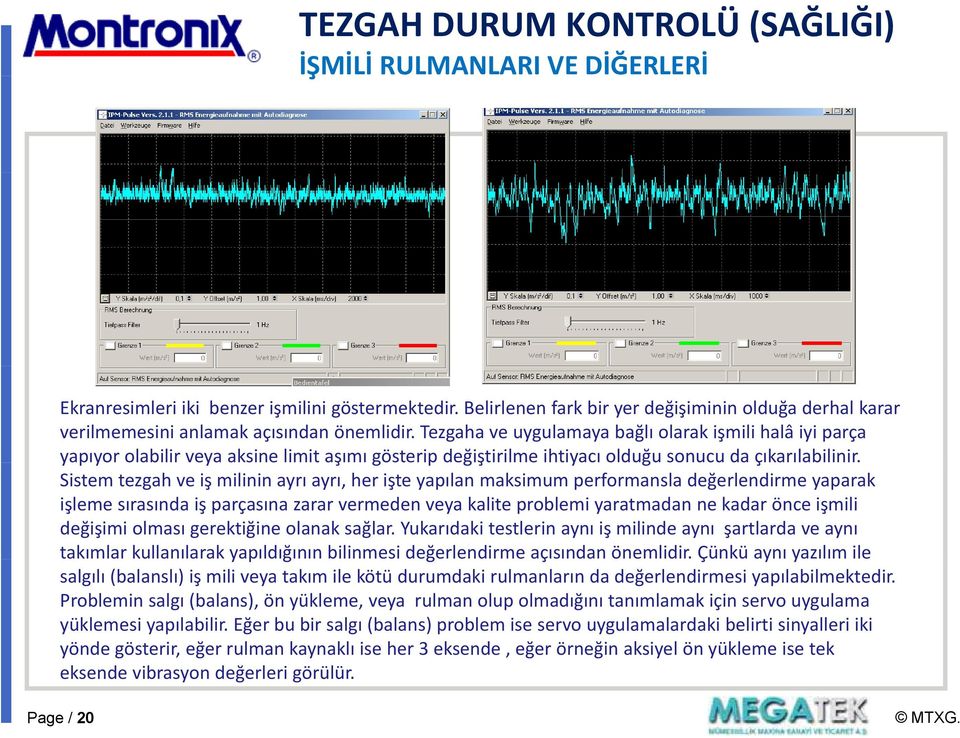 Tezgaha ve uygulamaya bağlı olarak işmili halâ iyi parça yapıyor ypy olabilir veya aksine limit aşımı ş gösterip değiştirilme ğ ş ihtiyacı olduğu ğ sonucu da çıkarılabilinir.