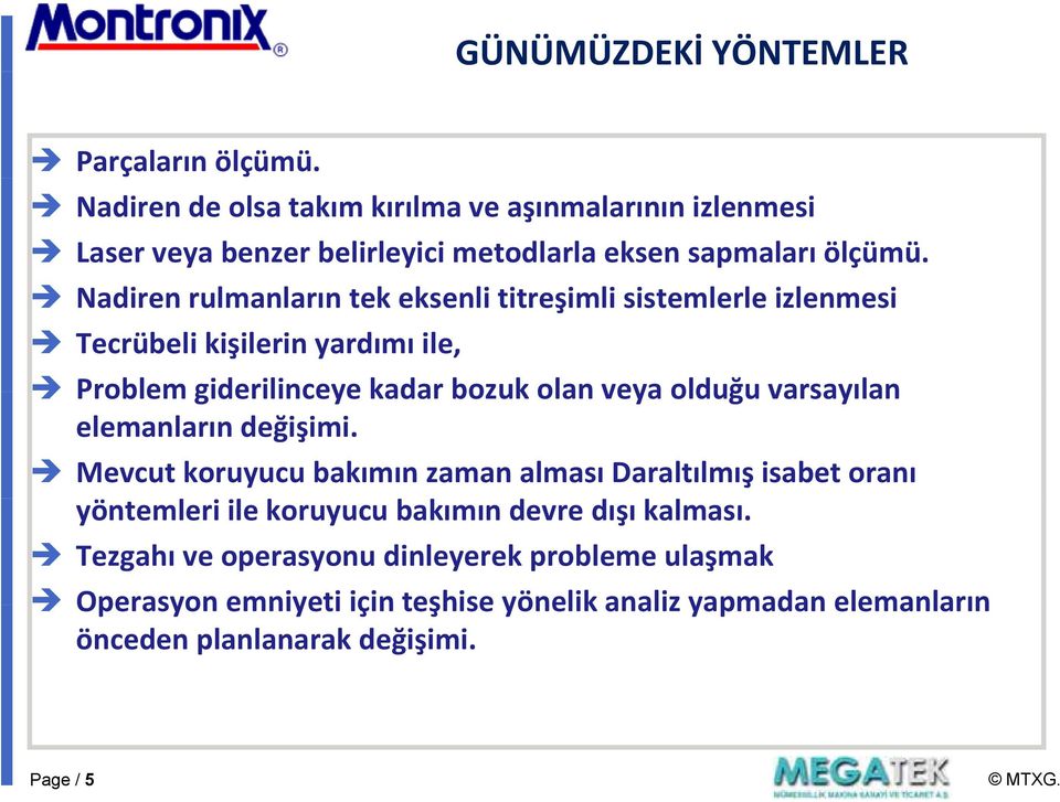 Nadiren rulmanların tek eksenli titreşimli sistemlerle izlenmesi Tecrübeli kişilerin yardımı ile, Problem giderilinceye kadar bozuk olan veya olduğu