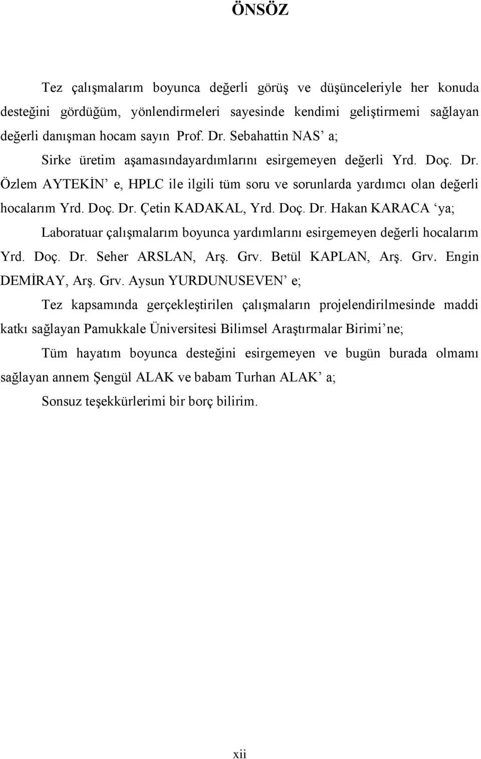 Doç. Dr. Hakan KARACA ya; Laboratuar çalışmalarım boyunca yardımlarını esirgemeyen değerli hocalarım Yrd. Doç. Dr. Seher ARSLAN, Arş. Grv.