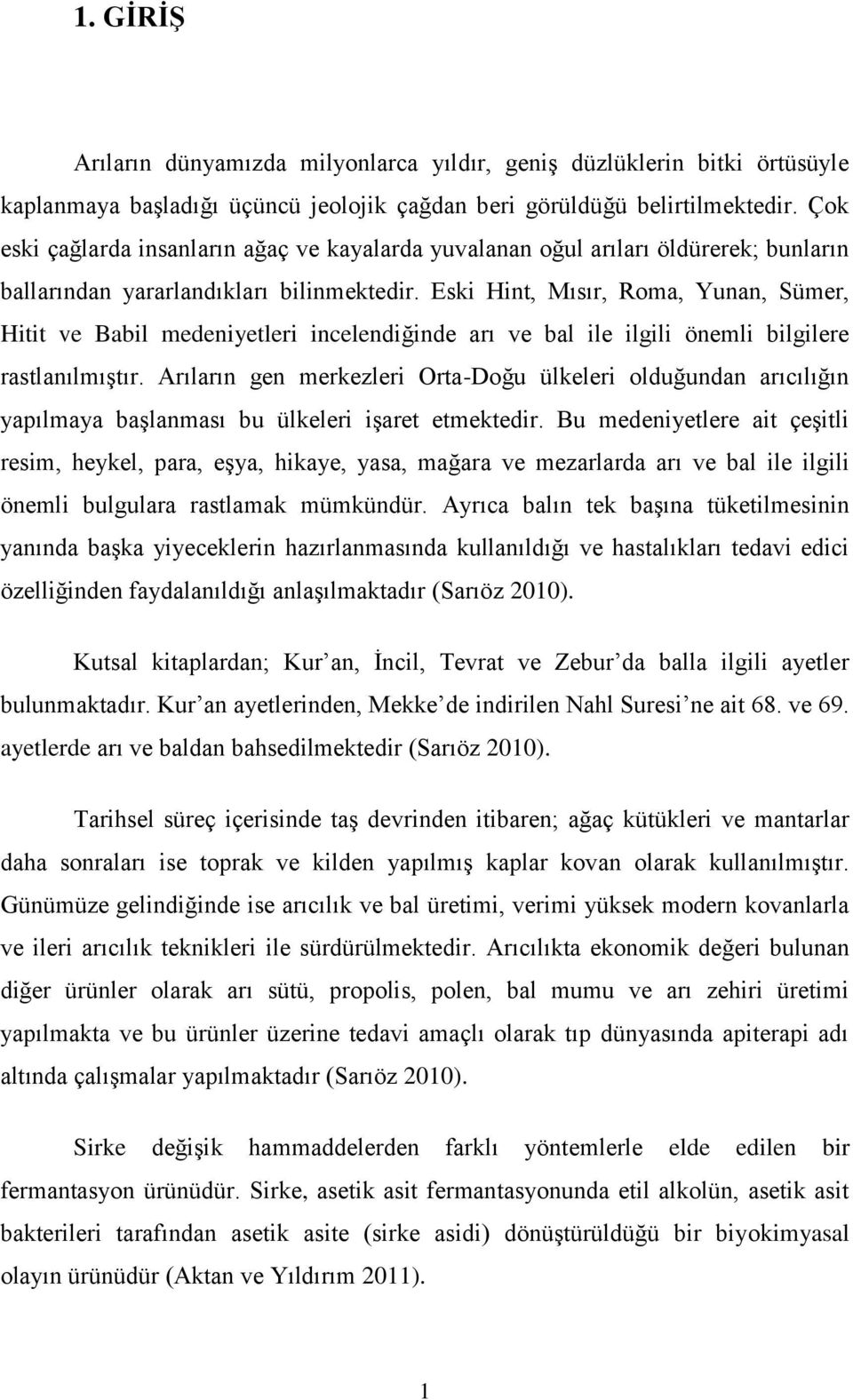 Eski Hint, Mısır, Roma, Yunan, Sümer, Hitit ve Babil medeniyetleri incelendiğinde arı ve bal ile ilgili önemli bilgilere rastlanılmıştır.