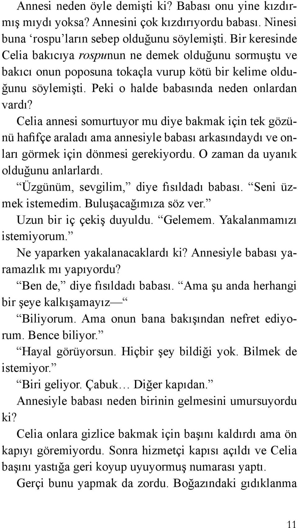 Celia annesi somurtuyor mu diye bakmak için tek gözünü hafifçe araladı ama annesiyle babası arkasındaydı ve onları görmek için dönmesi gerekiyordu. O zaman da uyanık olduğunu anlarlardı.