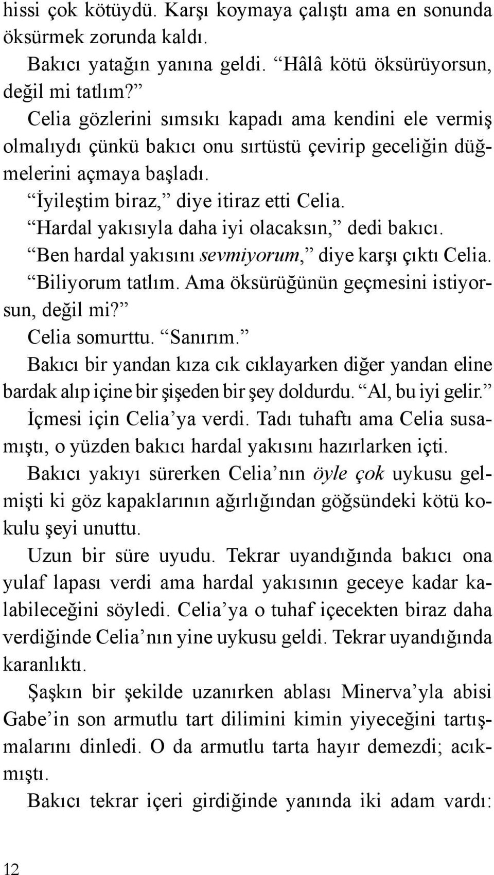 Hardal yakısıyla daha iyi olacaksın, dedi bakıcı. Ben hardal yakısını sevmiyorum, diye karşı çıktı Celia. Biliyorum tatlım. Ama öksürüğünün geçmesini istiyorsun, değil mi? Celia somurttu. Sanırım.