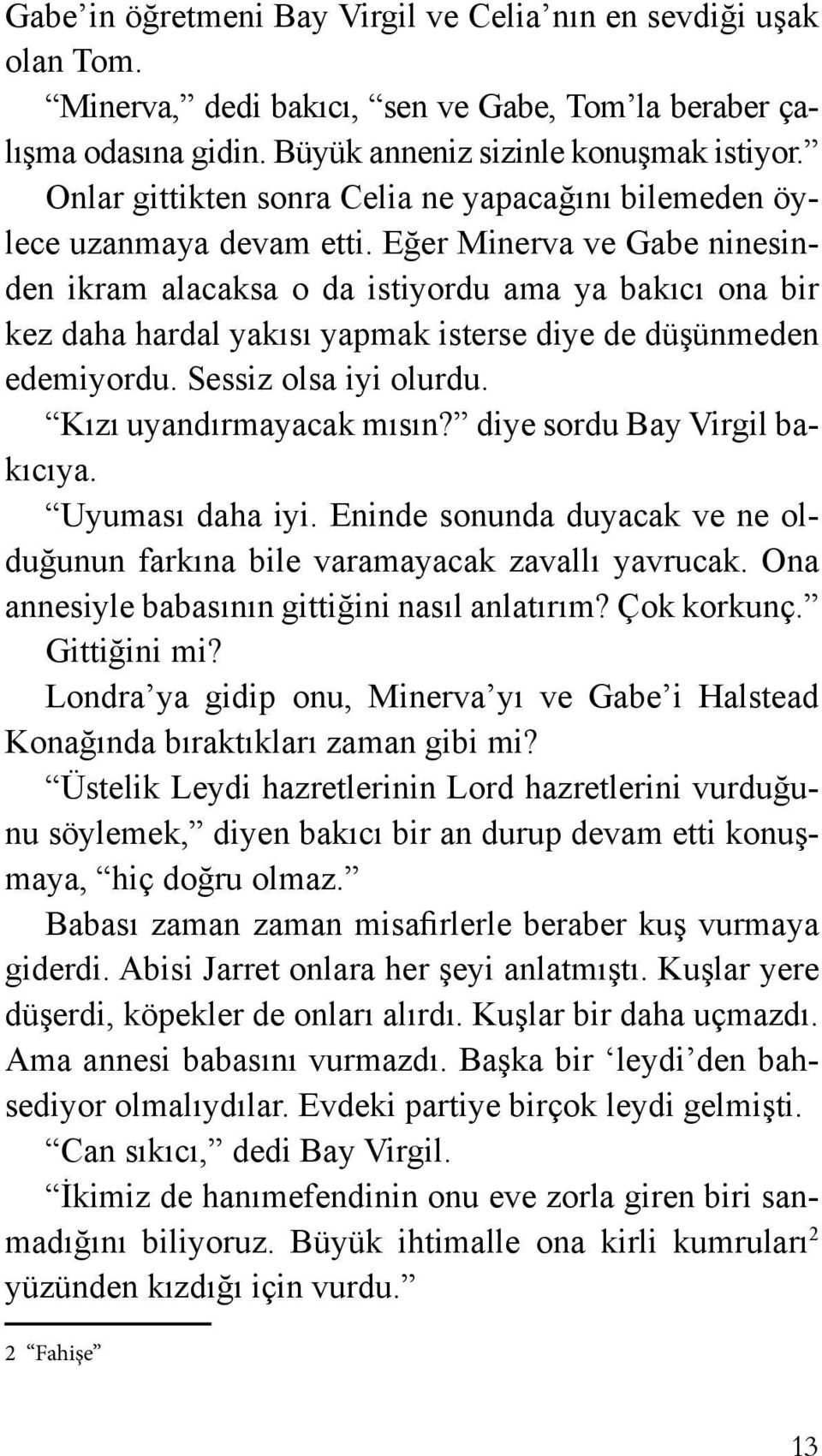 Eğer Minerva ve Gabe ninesinden ikram alacaksa o da istiyordu ama ya bakıcı ona bir kez daha hardal yakısı yapmak isterse diye de düşünmeden edemiyordu. Sessiz olsa iyi olurdu.