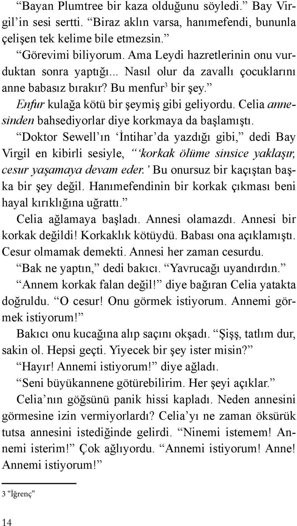 Celia annesinden bahsediyorlar diye korkmaya da başlamıştı. Doktor Sewell ın İntihar da yazdığı gibi, dedi Bay Virgil en kibirli sesiyle, korkak ölüme sinsice yaklaşır, cesur yaşamaya devam eder.