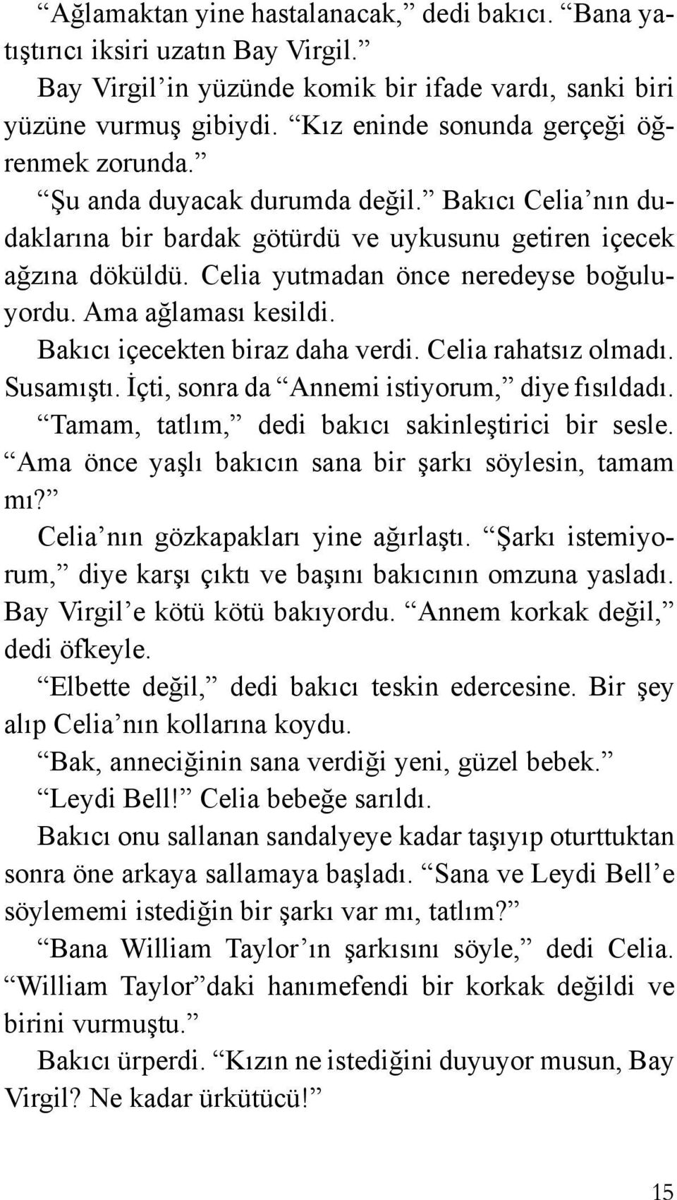 Celia yutmadan önce neredeyse boğuluyordu. Ama ağlaması kesildi. Bakıcı içecekten biraz daha verdi. Celia rahatsız olmadı. Susamıştı. İçti, sonra da Annemi istiyorum, diye fısıldadı.