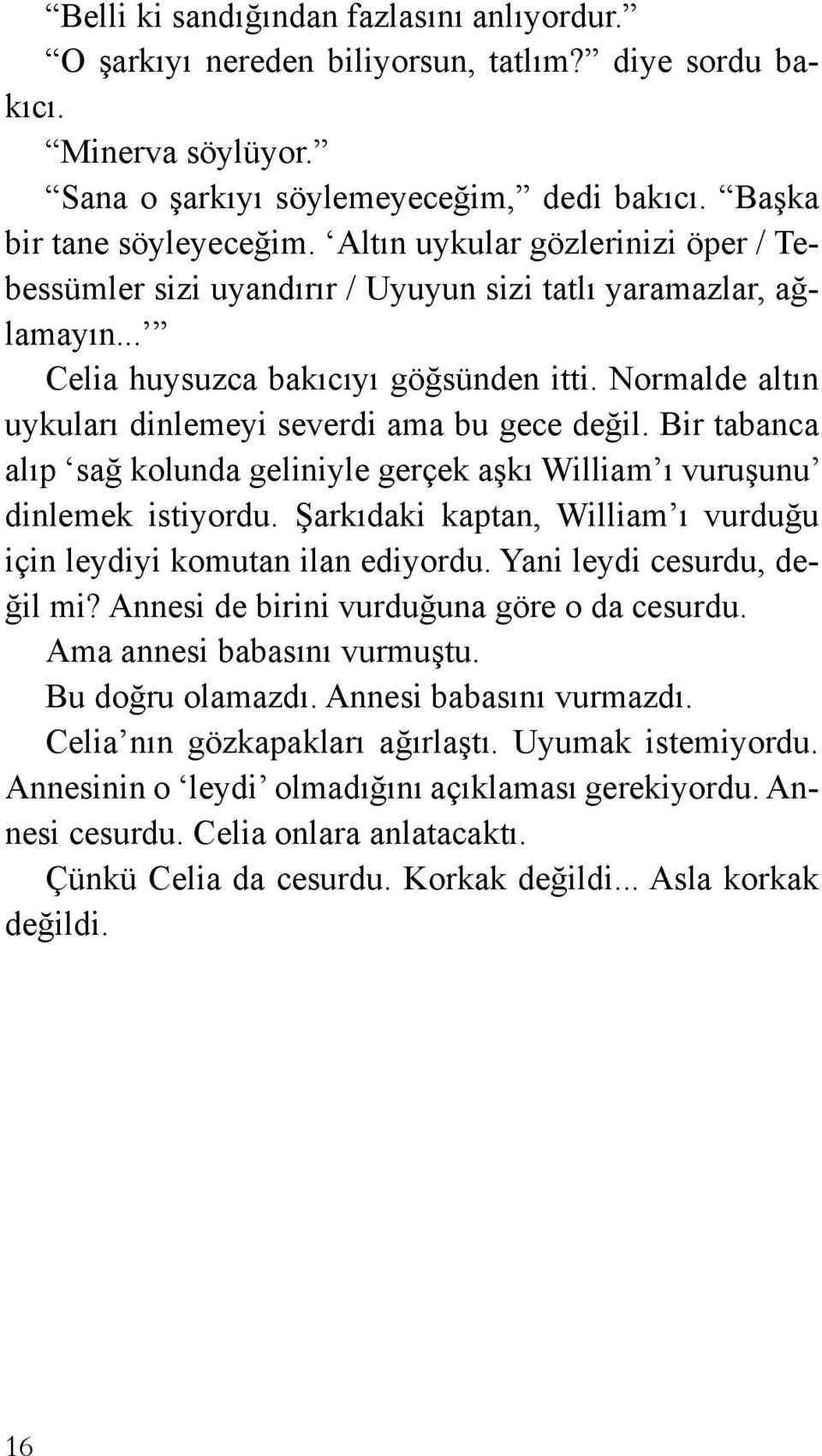 Normalde altın uykuları dinlemeyi severdi ama bu gece değil. Bir tabanca alıp sağ kolunda geliniyle gerçek aşkı William ı vuruşunu dinlemek istiyordu.