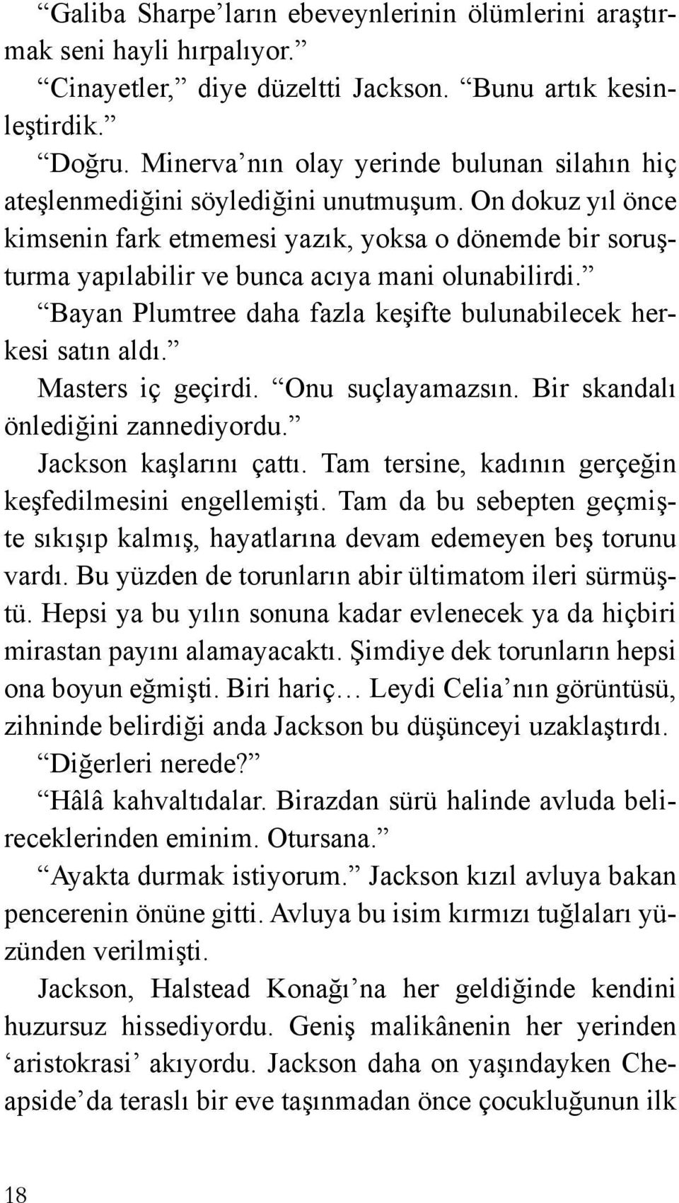 On dokuz yıl önce kimsenin fark etmemesi yazık, yoksa o dönemde bir soruşturma yapılabilir ve bunca acıya mani olunabilirdi. Bayan Plumtree daha fazla keşifte bulunabilecek herkesi satın aldı.