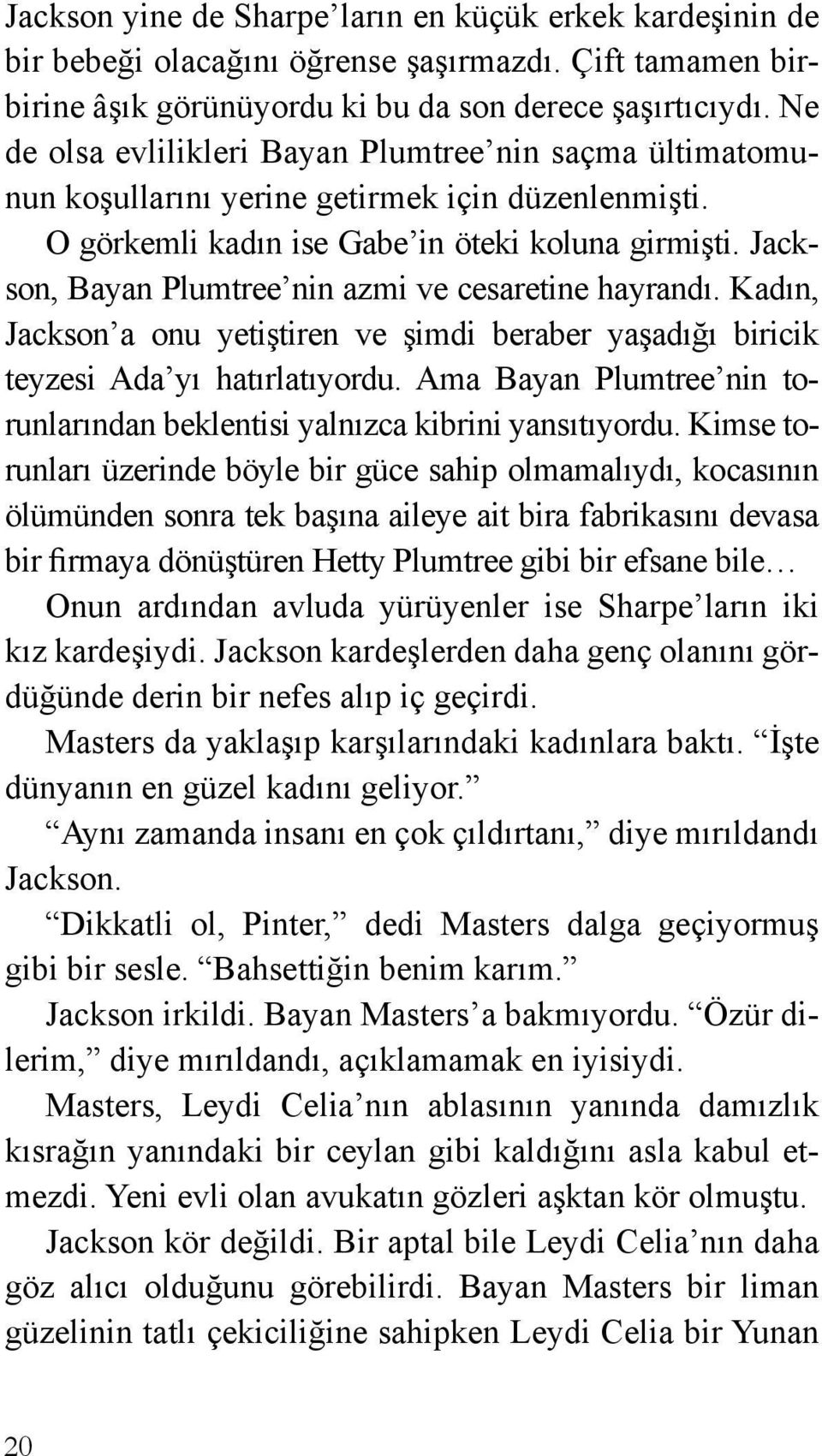 Jackson, Bayan Plumtree nin azmi ve cesaretine hayrandı. Kadın, Jackson a onu yetiştiren ve şimdi beraber yaşadığı biricik teyzesi Ada yı hatırlatıyordu.