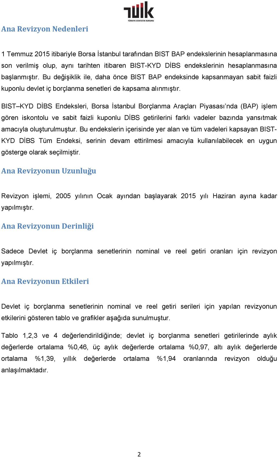 BIST KYD DİBS Endeksleri, Borsa İstanbul Borçlanma Araçları Piyasası nda (BAP) işlem gören iskontolu ve sabit faizli kuponlu DİBS getirilerini farklı vadeler bazında yansıtmak amacıyla