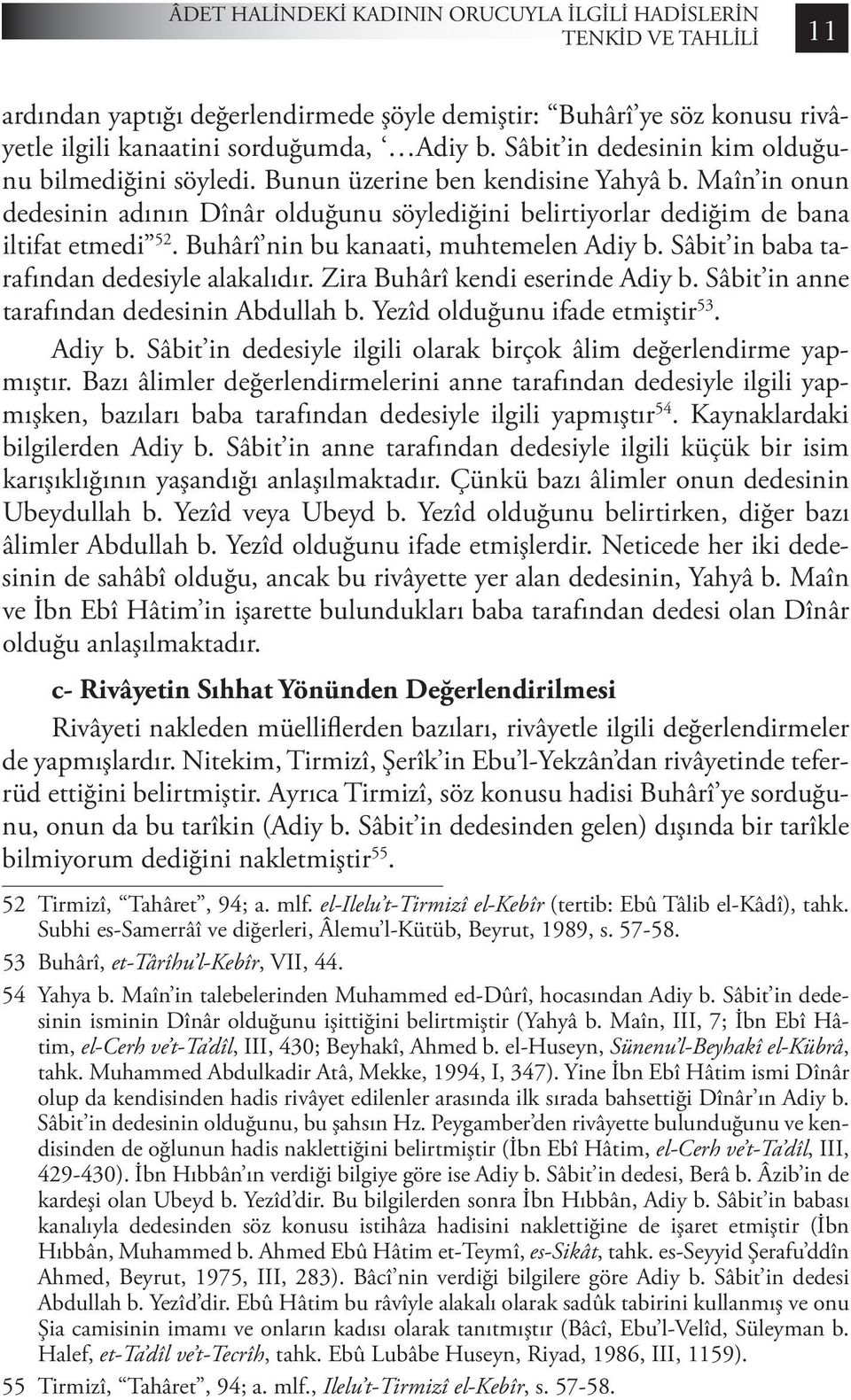 Buhârî nin bu kanaati, muhtemelen Adiy b. Sâbit in baba tarafından dedesiyle alakalıdır. Zira Buhârî kendi eserinde Adiy b. Sâbit in anne tarafından dedesinin Abdullah b.