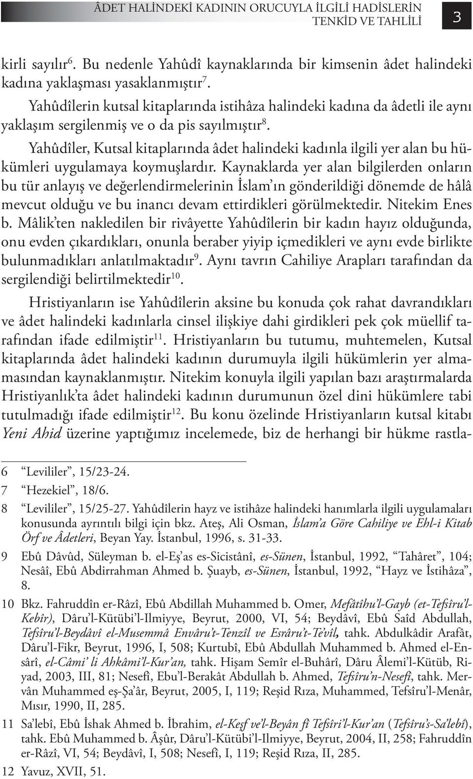 Yahûdîler, Kutsal kitaplarında âdet halindeki kadınla ilgili yer alan bu hükümleri uygulamaya koymuşlardır.