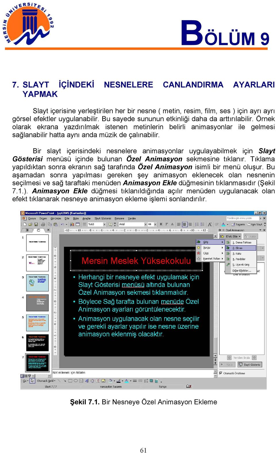 Bir slayt içerisindeki nesnelere animasyonlar uygulayabilmek için Slayt Gösterisi menüsü içinde bulunan Özel Animasyon sekmesine tıklanır.