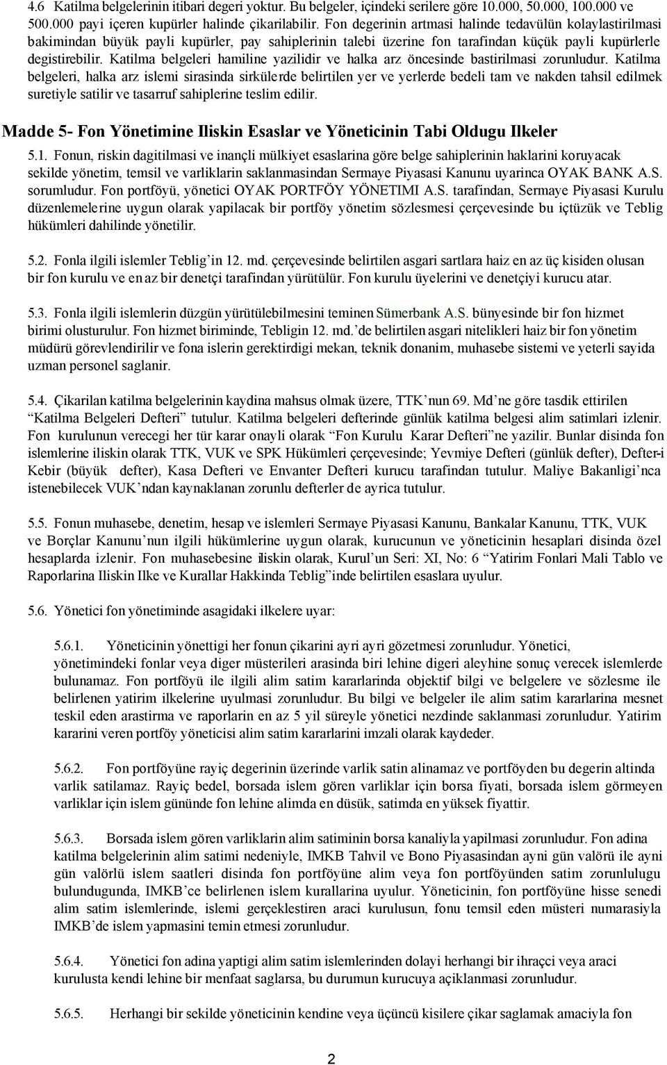 Katilma belgeleri hamiline yazilidir ve halka arz öncesinde bastirilmasi zorunludur.