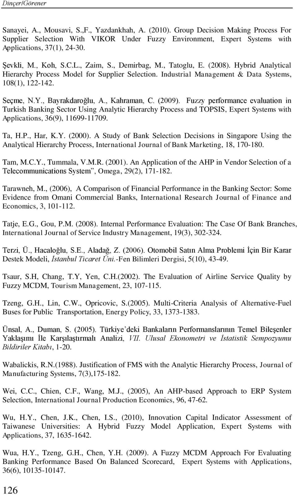 (2008). Hybrid Analytical Hierarchy Process Model for Supplier Selection. Industrial Management & Data Systems, 108(1), 122-142. Seçme, N.Y., Bayrakdaroğlu, A., Kahraman, C. (2009).