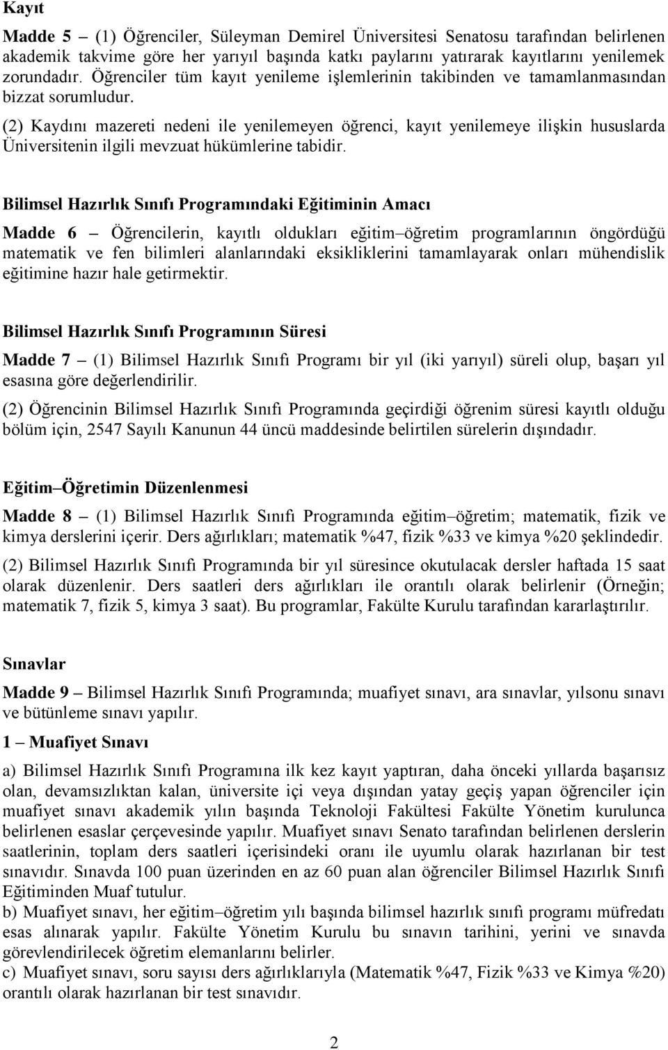 (2) Kaydını mazereti nedeni ile yenilemeyen öğrenci, kayıt yenilemeye ilişkin hususlarda Üniversitenin ilgili mevzuat hükümlerine tabidir.