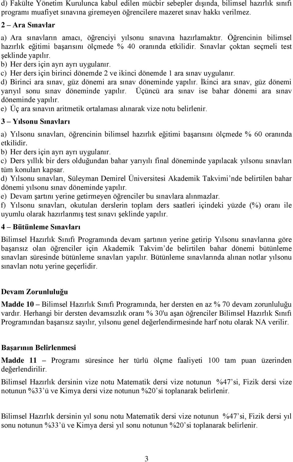 Sınavlar çoktan seçmeli test şeklinde yapılır. b) Her ders için ayrı ayrı uygulanır. c) Her ders için birinci dönemde 2 ve ikinci dönemde 1 ara sınav uygulanır.