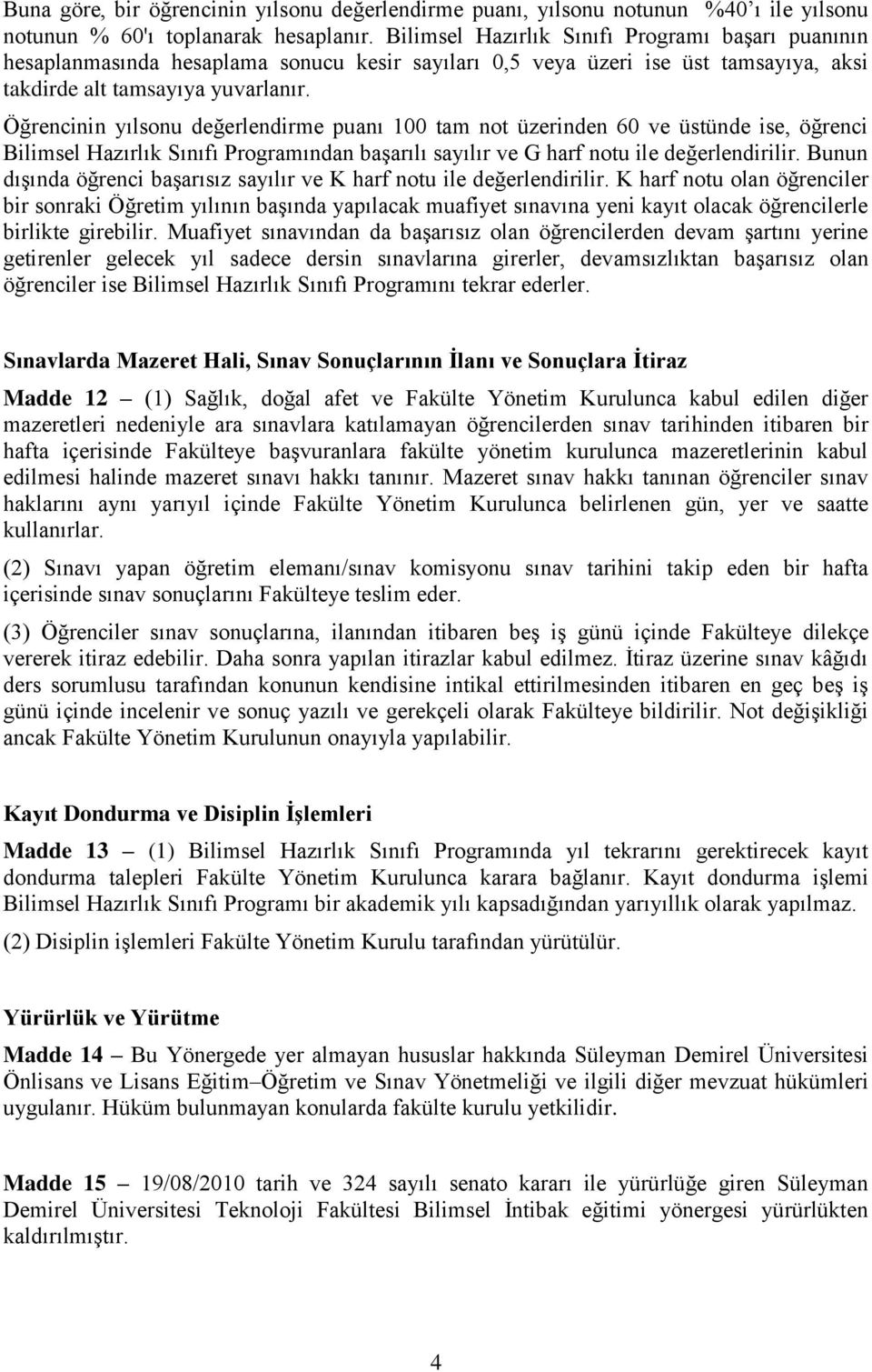 Öğrencinin yılsonu değerlendirme puanı 100 tam not üzerinden 60 ve üstünde ise, öğrenci Bilimsel Hazırlık Sınıfı Programından başarılı sayılır ve G harf notu ile değerlendirilir.