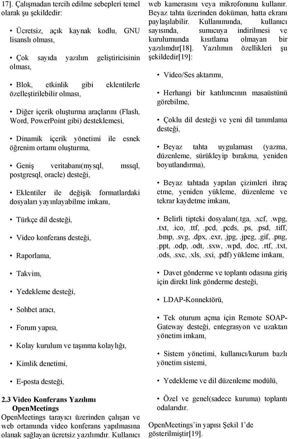 postgresql, oracle) desteği, Eklentiler ile değişik formatlardaki dosyaları yayınlayabilme imkanı, Türkçe dil desteği, Video konferans desteği, Raporlama, Takvim, Yedekleme desteği, Sohbet aracı,