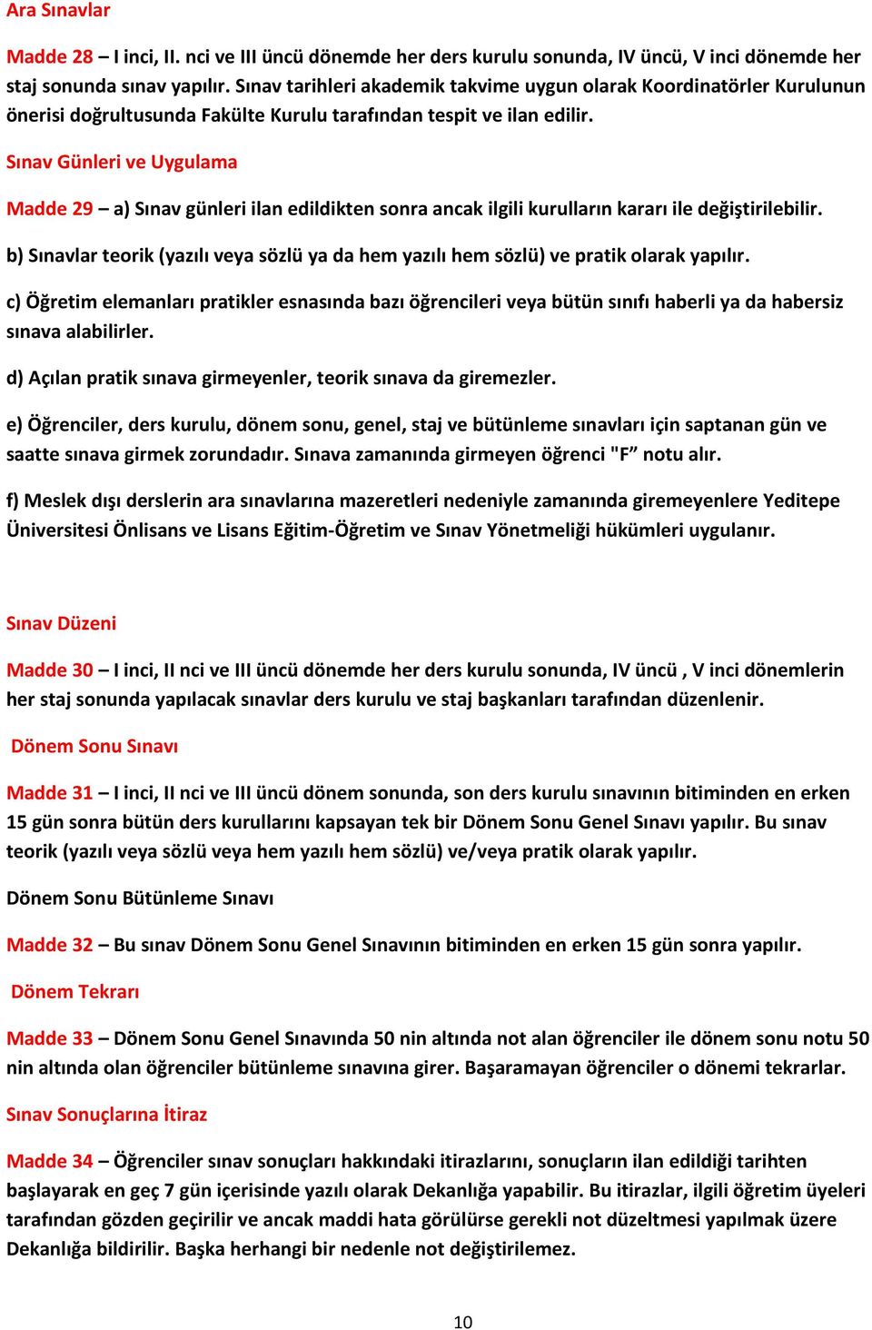 Sınav Günleri ve Uygulama Madde 29 a) Sınav günleri ilan edildikten sonra ancak ilgili kurulların kararı ile değiştirilebilir.