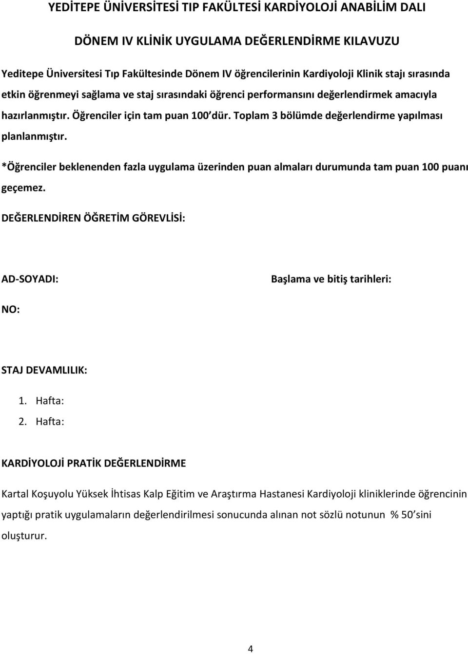 Toplam 3 bölümde değerlendirme yapılması planlanmıştır. *Öğrenciler beklenenden fazla uygulama üzerinden puan almaları durumunda tam puan 100 puanı geçemez.