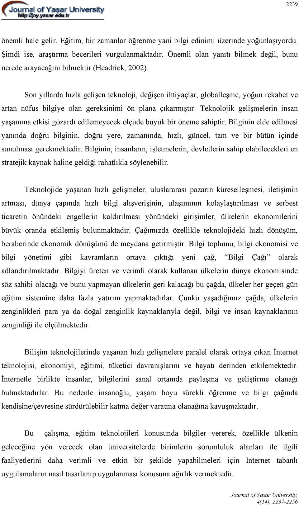 Son yıllarda hızla gelişen teknoloji, değişen ihtiyaçlar, globalleşme, yoğun rekabet ve artan nüfus bilgiye olan gereksinimi ön plana çıkarmıştır.