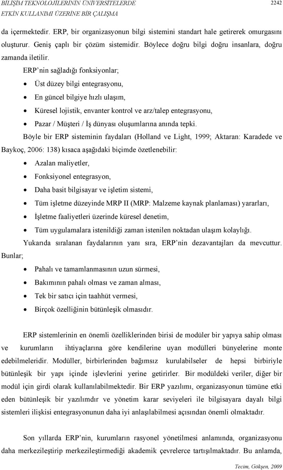 ERP nin sağladığı fonksiyonlar; Üst düzey bilgi entegrasyonu, En güncel bilgiye hızlı ulaşım, Küresel lojistik, envanter kontrol ve arz/talep entegrasyonu, Pazar / Müşteri / İş dünyası oluşumlarına