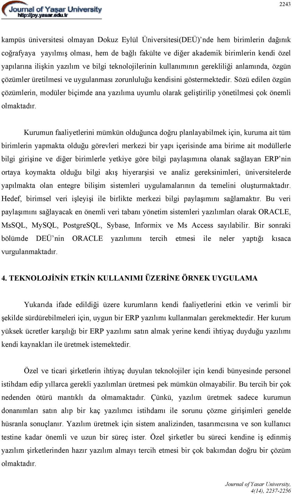 Sözü edilen özgün çözümlerin, modüler biçimde ana yazılıma uyumlu olarak geliştirilip yönetilmesi çok önemli olmaktadır.