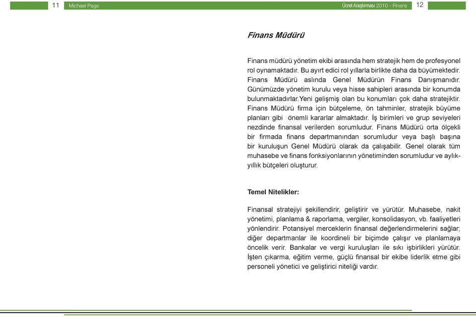 yeni gelişmiş olan bu konumları çok daha stratejiktir. Finans Müdürü firma için bütçeleme, ön tahminler, stratejik büyüme planları gibi önemli kararlar almaktadır.