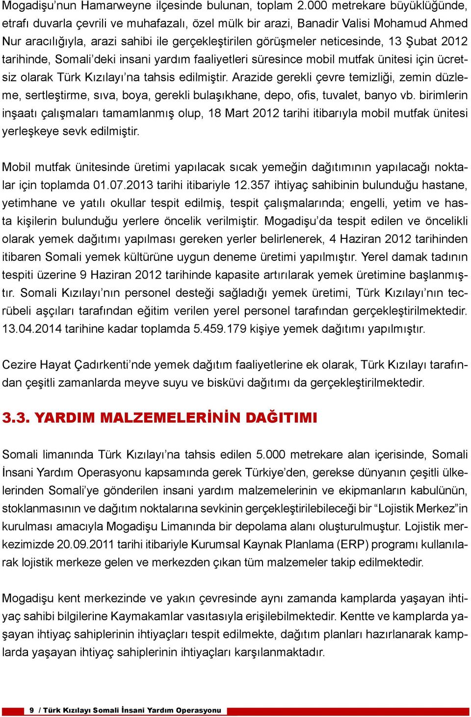 Şubat 2012 tarihinde, Somali deki insani yardım faaliyetleri süresince mobil mutfak ünitesi için ücretsiz olarak Türk Kızılayı na tahsis edilmiştir.