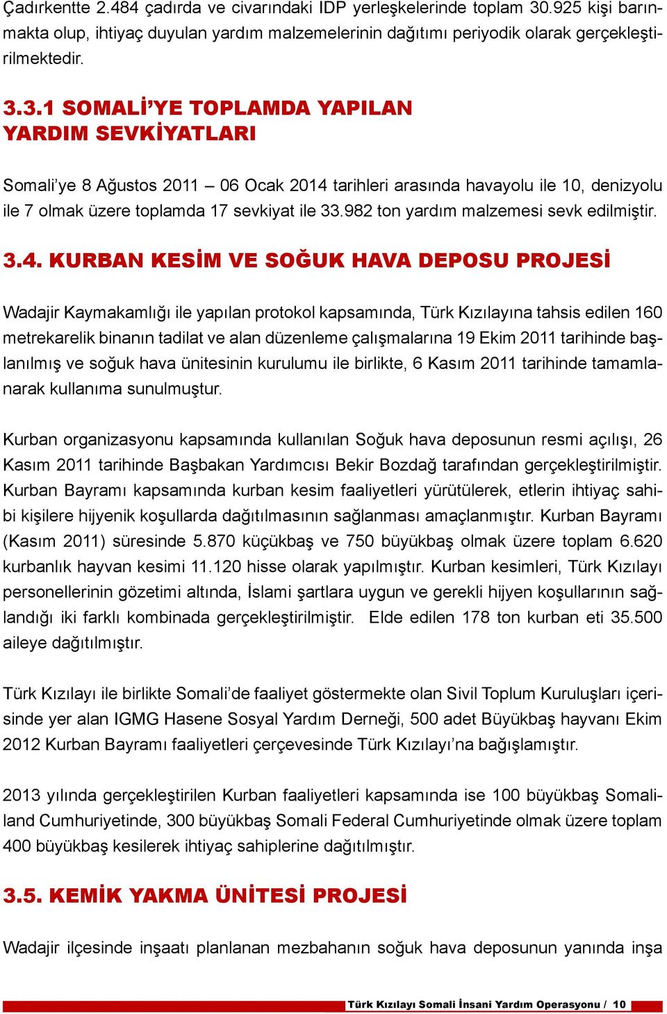 3.1 SOMALİ YE TOPLAMDA YAPILAN YARDIM SEVKİYATLARI Somali ye 8 Ağustos 2011 06 Ocak 2014 tarihleri arasında havayolu ile 10, denizyolu ile 7 olmak üzere toplamda 17 sevkiyat ile 33.