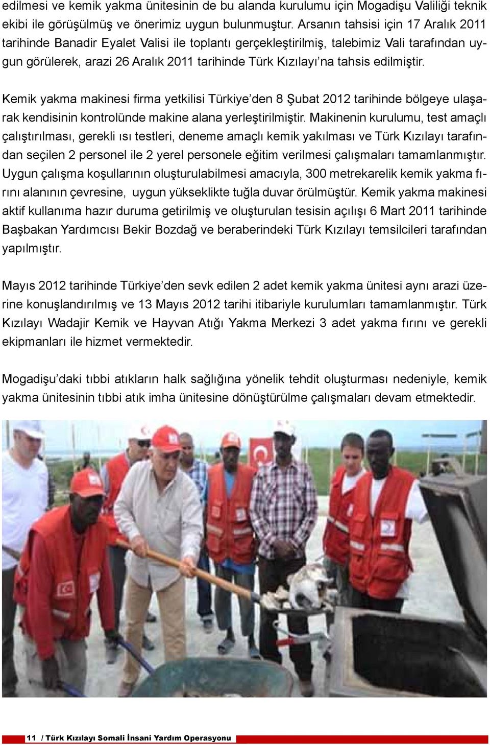 edilmiştir. Kemik yakma makinesi firma yetkilisi Türkiye den 8 Şubat 2012 tarihinde bölgeye ulaşarak kendisinin kontrolünde makine alana yerleştirilmiştir.