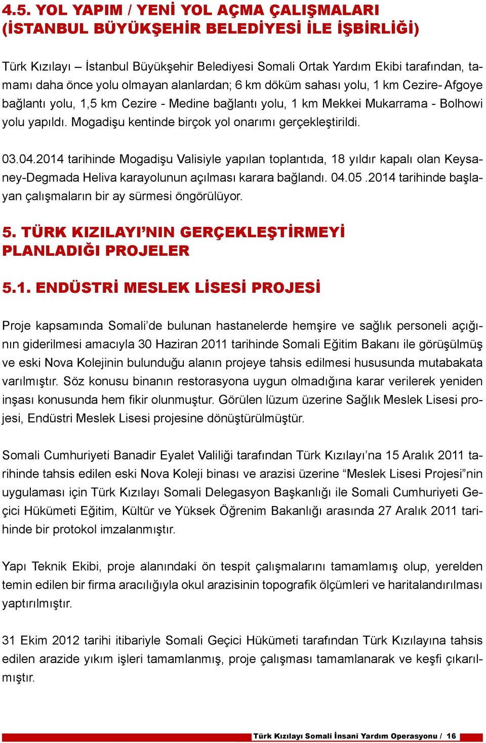 Mogadişu kentinde birçok yol onarımı gerçekleştirildi. 03.04.2014 tarihinde Mogadişu Valisiyle yapılan toplantıda, 18 yıldır kapalı olan Keysaney-Degmada Heliva karayolunun açılması karara bağlandı.