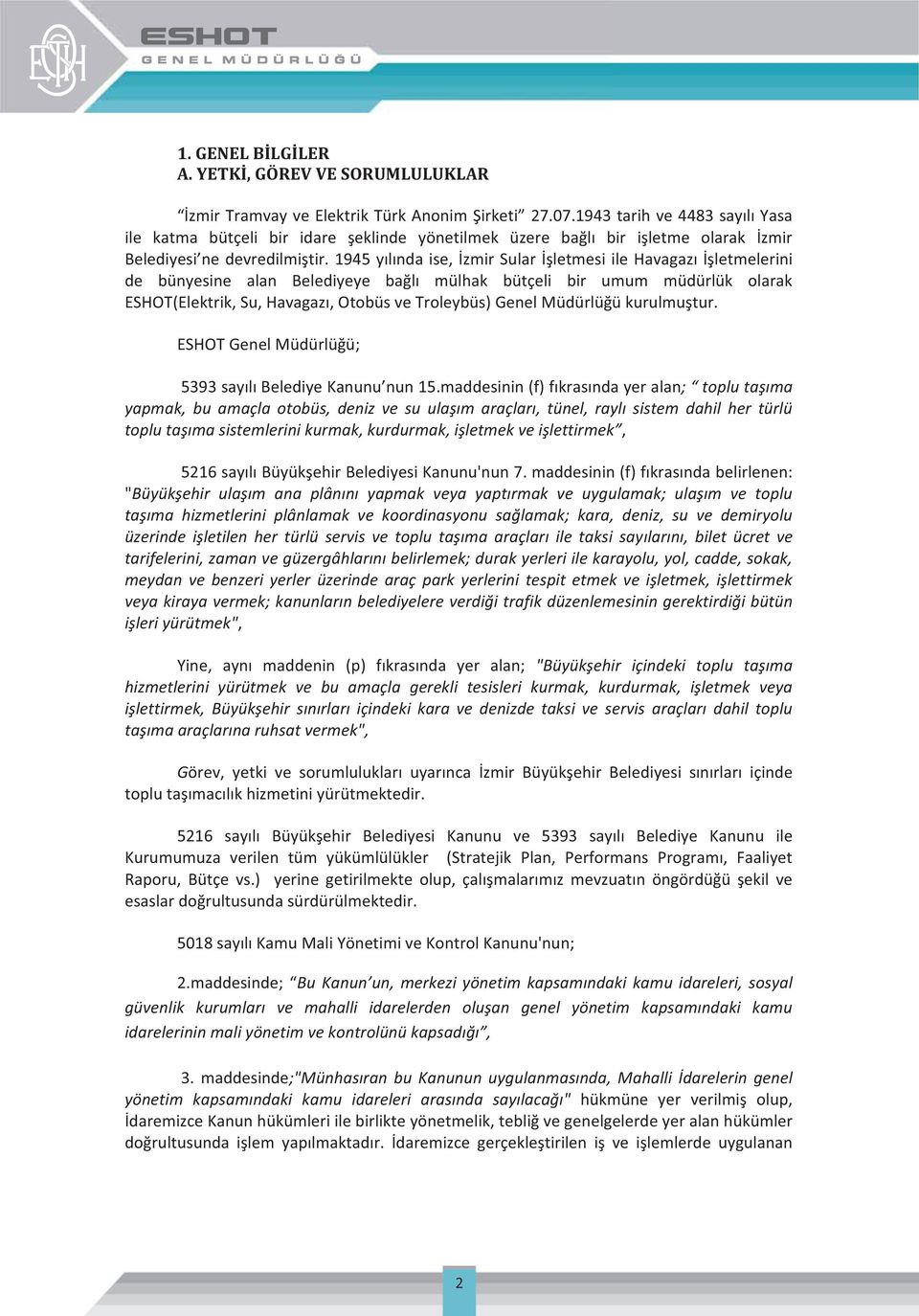 1945 yılında ise, İzmir Sular İşletmesi ile Havagazı İşletmelerini de bünyesine alan Belediyeye bağlı mülhak bütçeli bir umum müdürlük olarak ESHOT(Elektrik, Su, Havagazı, Otobüs ve Troleybüs) Genel