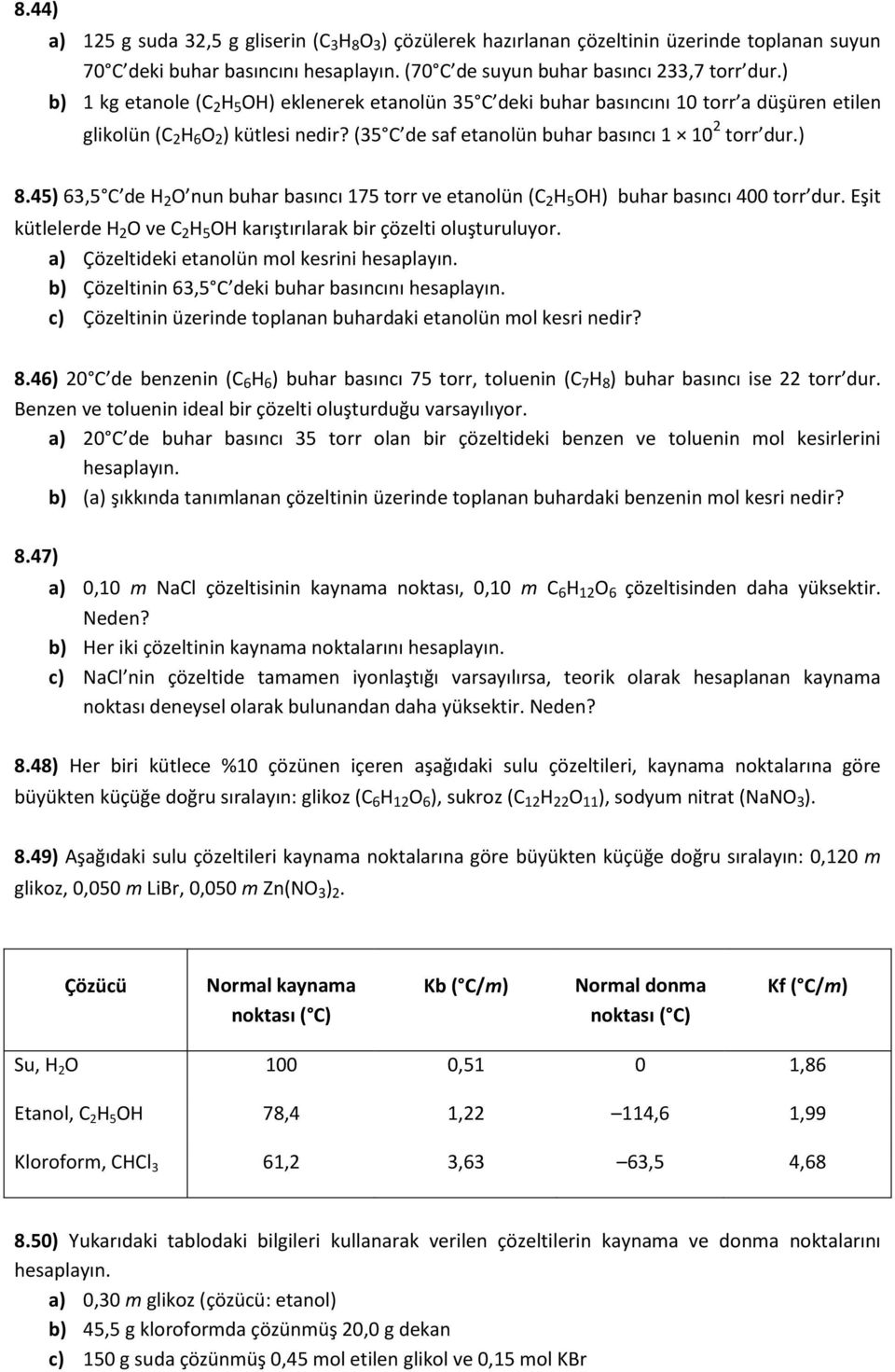 45) 63,5 C de H 2 O nun buhar basıncı 175 torr ve etanolün (C 2 H 5 OH) buhar basıncı 400 torr dur. Eşit kütlelerde H 2 O ve C 2 H 5 OH karıştırılarak bir çözelti oluşturuluyor.