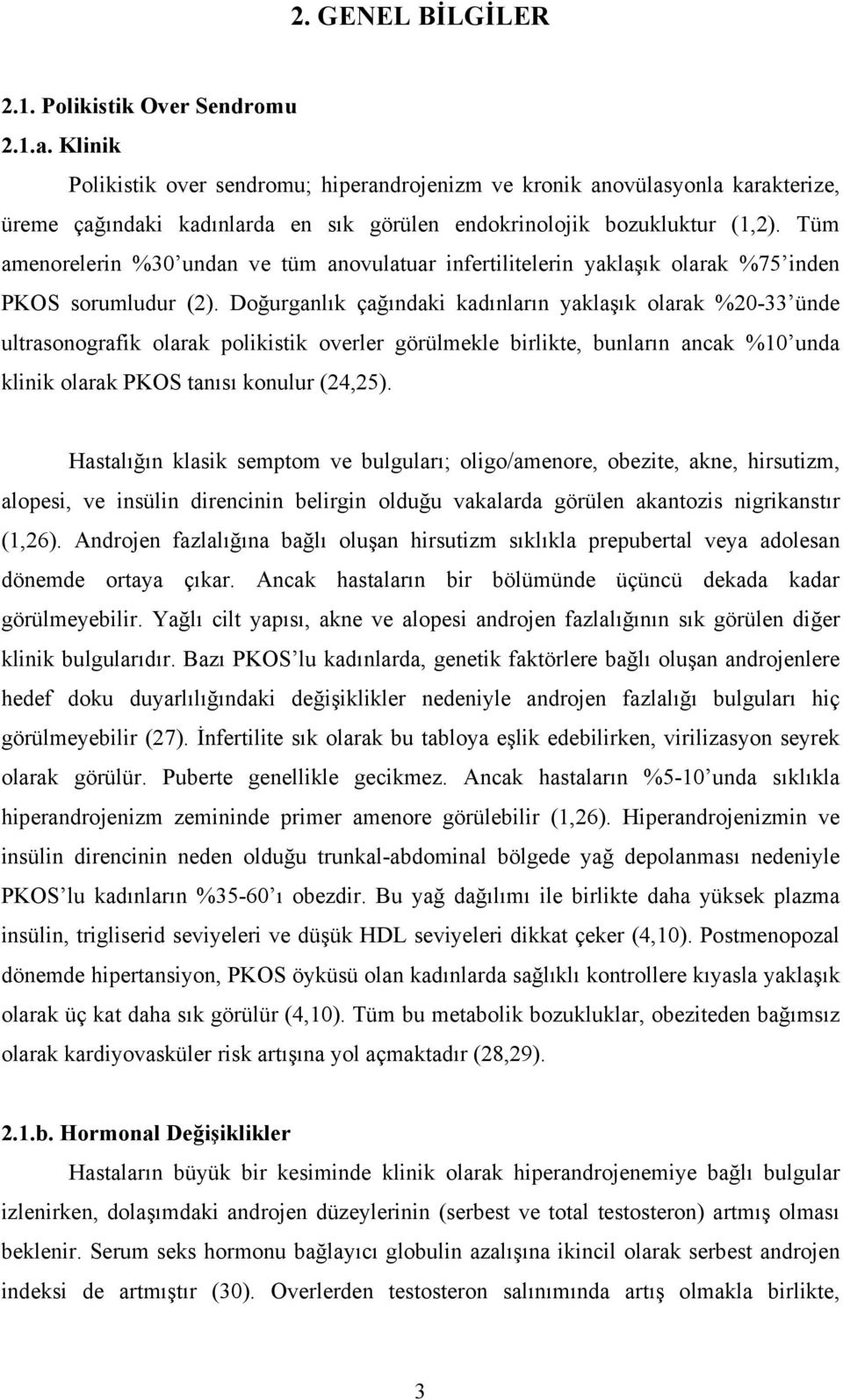 Tüm amenorelerin %30 undan ve tüm anovulatuar infertilitelerin yaklaşık olarak %75 inden PKOS sorumludur (2).